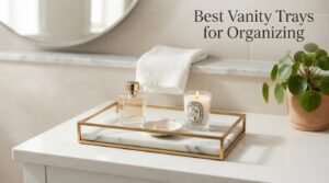Best Vanity Trays for Organizing