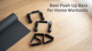 Best Push Up Bars for Home Workouts