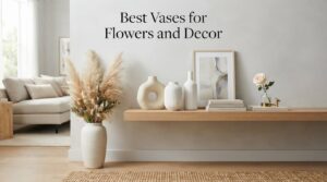 Best Vases for Flowers and Decor